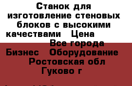  Станок для изготовление стеновых блоков с высокими качествами › Цена ­ 311 592 799 - Все города Бизнес » Оборудование   . Ростовская обл.,Гуково г.